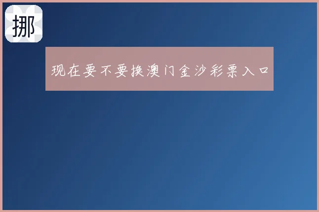 现在要不要换澳门金沙彩票入口